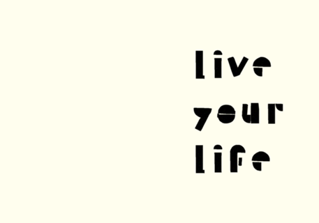Live your life
