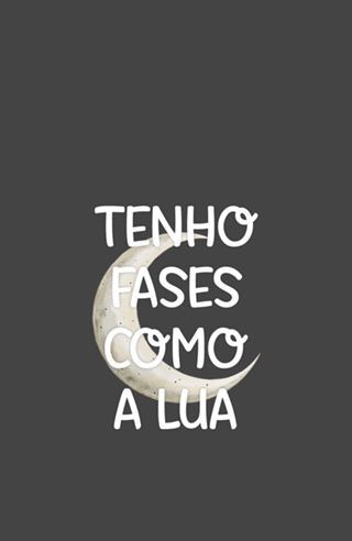 Tenho fases como a Lua