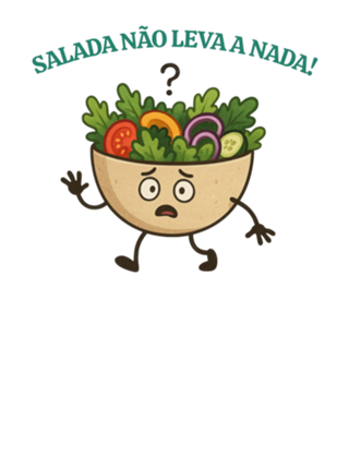 Salada não leva. NADA!