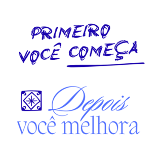 Primeiro você começa, depois você melhora