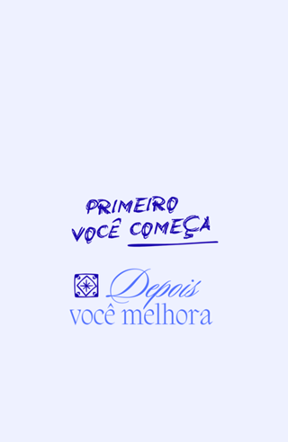 Primeiro você começa, depois você melhora