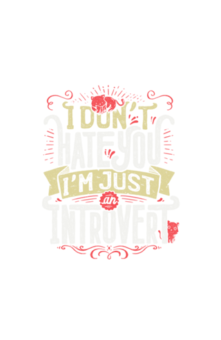 I don’t hate you I’m just an introvert