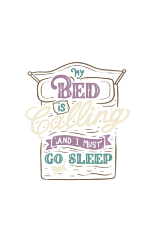 My Bed Is Calling And I Must Go Sleep