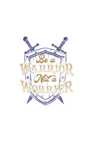 Be a Warrior Not a Worrier