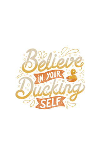Believe In Your Ducking Self