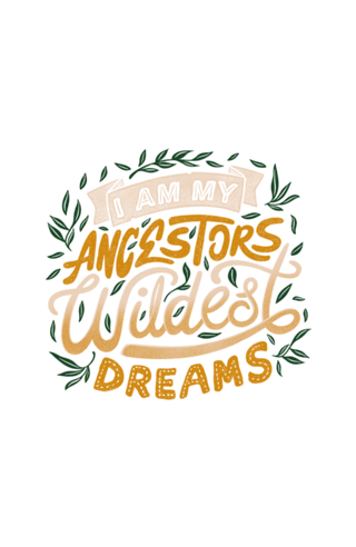 I Am My Ancestors Wildest Dreams