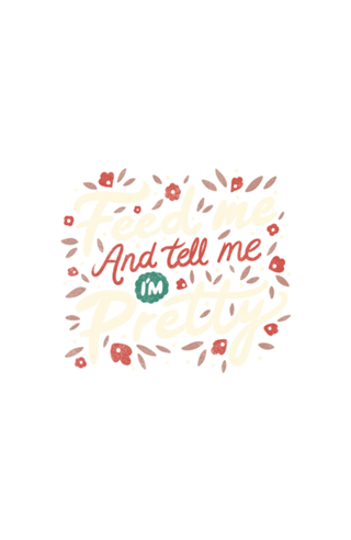 Feed Me And Tell Me I'm Pretty Quote