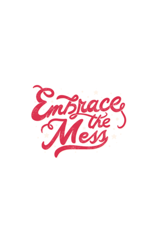 Embrace The Mess