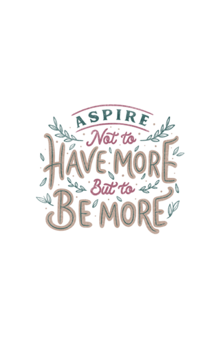 Aspire Not to Have More But to be More