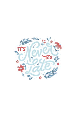 It's Never Too Late