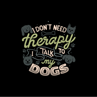 I Don’t Need Therapy I Talk To My Dogs