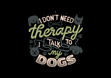 I Don’t Need Therapy I Talk To My Dogs