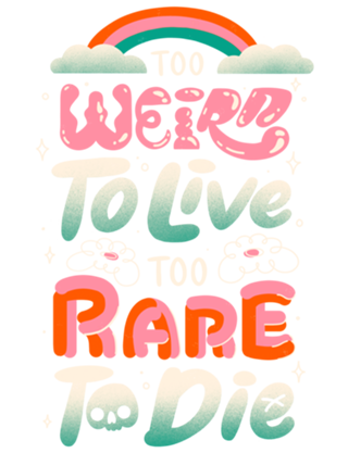 Too Weird to Live Too Rare to Die
