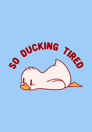 So Ducking Tired