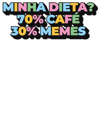 Minha Dieta 70% café 30% memes