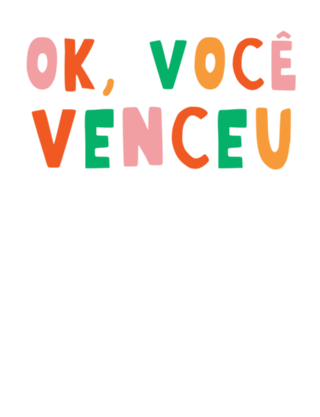 Ok, você venceu...
