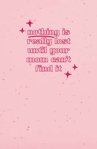 Nothing is really lost until your mom...