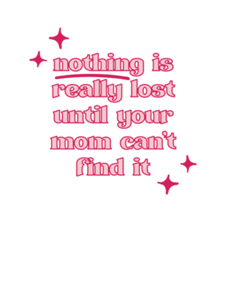 Nothing is really lost until your mom...