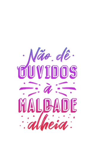 Não dê ouvidos à maldade alheia