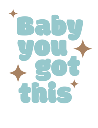 Baby you got this