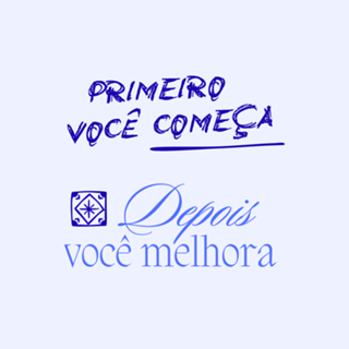 Primeiro você começa, depois você melhora