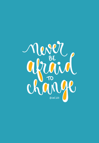 Never be afraid to change