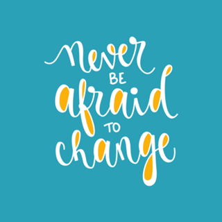 Never be afraid to change