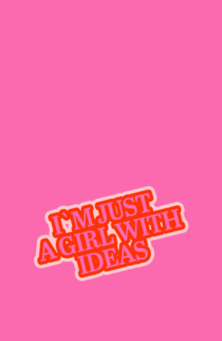I`m just a girl with ideas