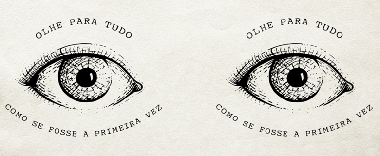 Olhe para tudo como se fosse a primeira vez