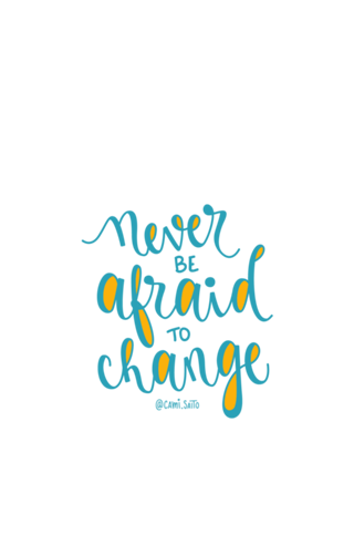 Never be afraid to change
